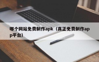 哪个网站免费制作apk（真正免费制作app平台）