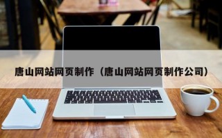 唐山网站网页制作（唐山网站网页制作公司）