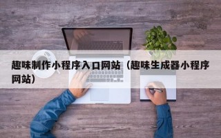 趣味制作小程序入口网站（趣味生成器小程序网站）