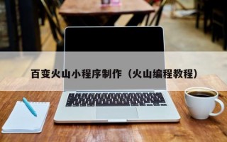 百变火山小程序制作（火山编程教程）