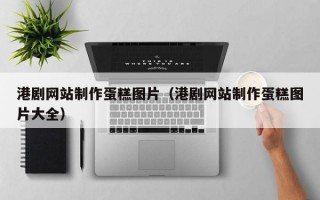 港剧网站制作蛋糕图片（港剧网站制作蛋糕图片大全）
