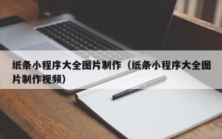 纸条小程序大全图片制作（纸条小程序大全图片制作视频）