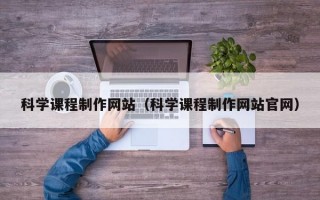 科学课程制作网站（科学课程制作网站官网）