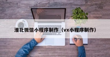 淮北微信小程序制作(vx小程序制作) 淮北微信小程序制作(vx小程序制作)