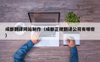 成都翻译网站制作（成都正规翻译公司有哪些）