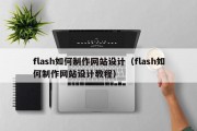 flash如何制作网站设计（flash如何制作网站设计教程）