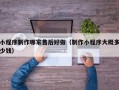 小程序制作哪家售后好做（制作小程序大概多少钱）