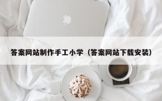 答案网站制作手工小学（答案网站下载安装）