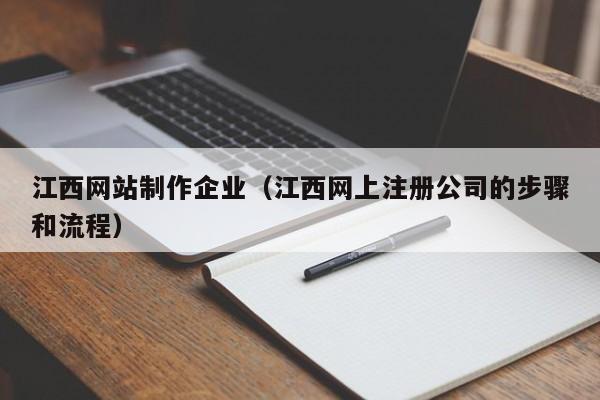 江西网站制作企业（江西网上注册公司的步骤和流程）